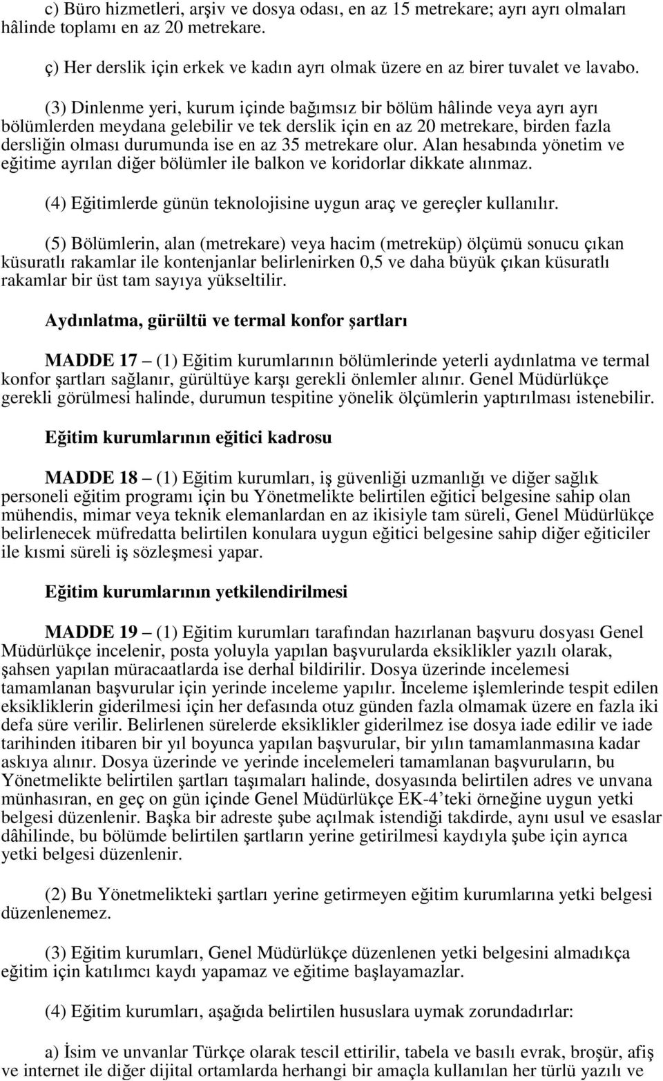 metrekare olur. Alan hesabında yönetim ve eğitime ayrılan diğer bölümler ile balkon ve koridorlar dikkate alınmaz. (4) Eğitimlerde günün teknolojisine uygun araç ve gereçler kullanılır.