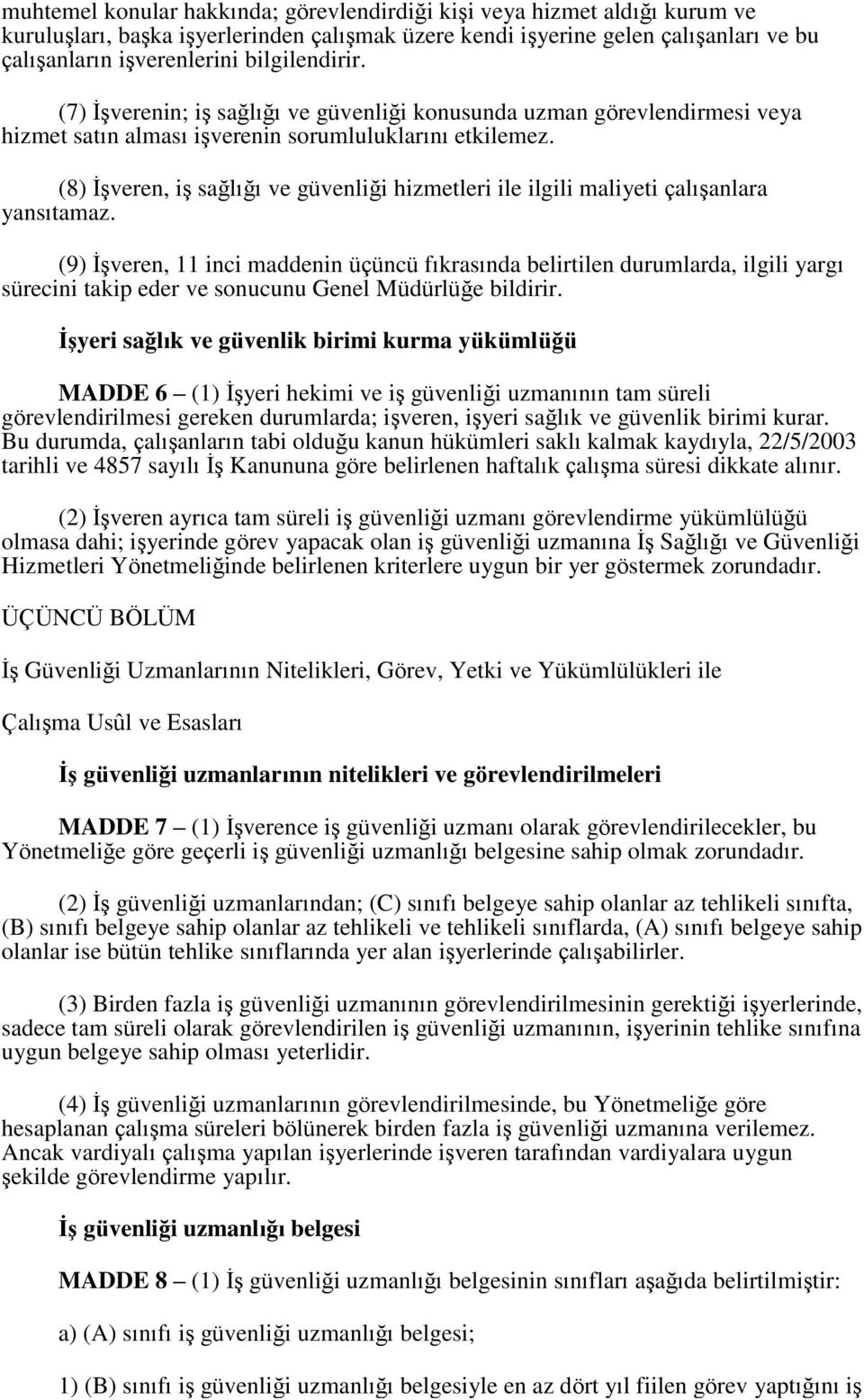 (8) İşveren, iş sağlığı ve güvenliği hizmetleri ile ilgili maliyeti çalışanlara yansıtamaz.