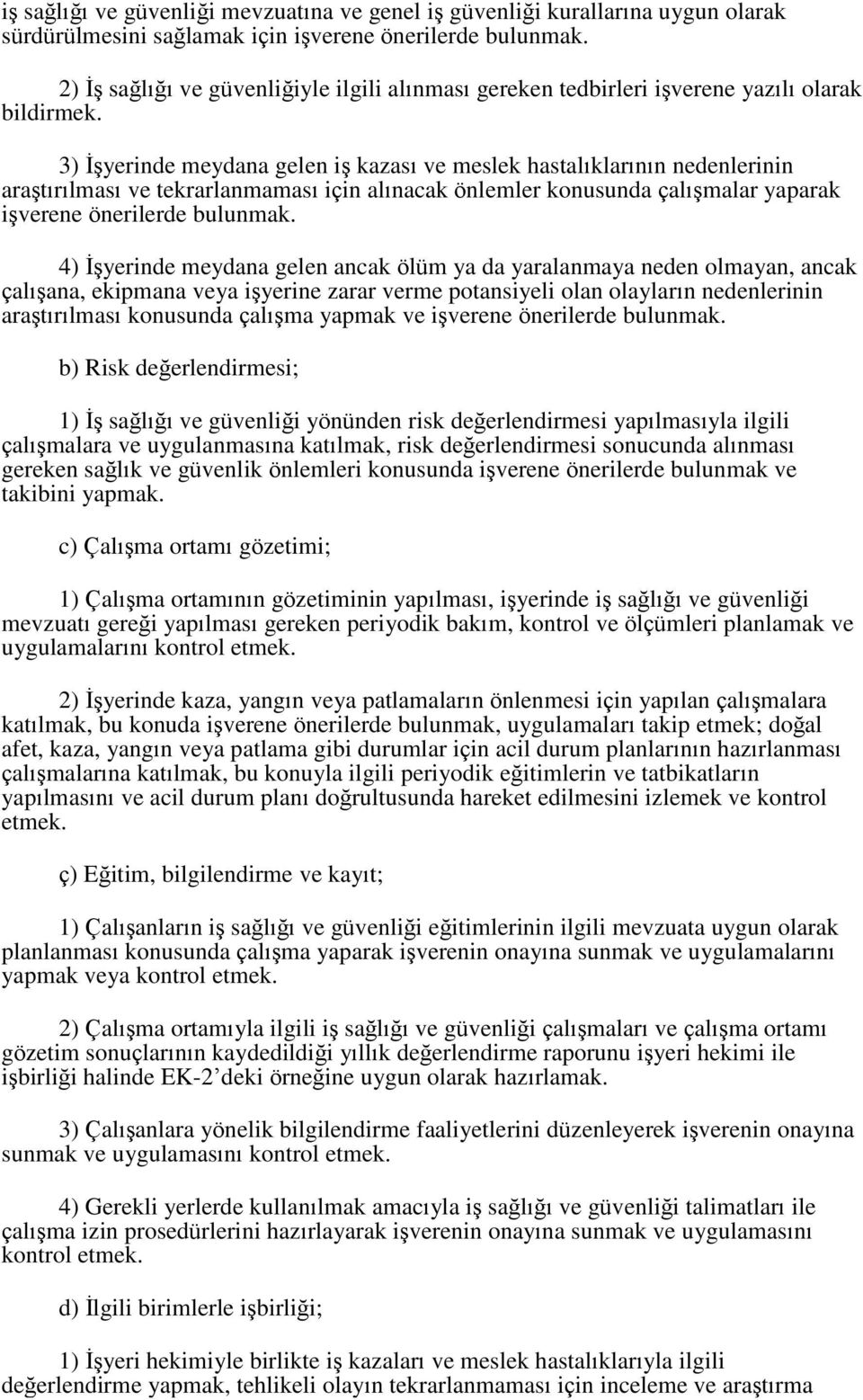 3) İşyerinde meydana gelen iş kazası ve meslek hastalıklarının nedenlerinin araştırılması ve tekrarlanmaması için alınacak önlemler konusunda çalışmalar yaparak işverene önerilerde bulunmak.