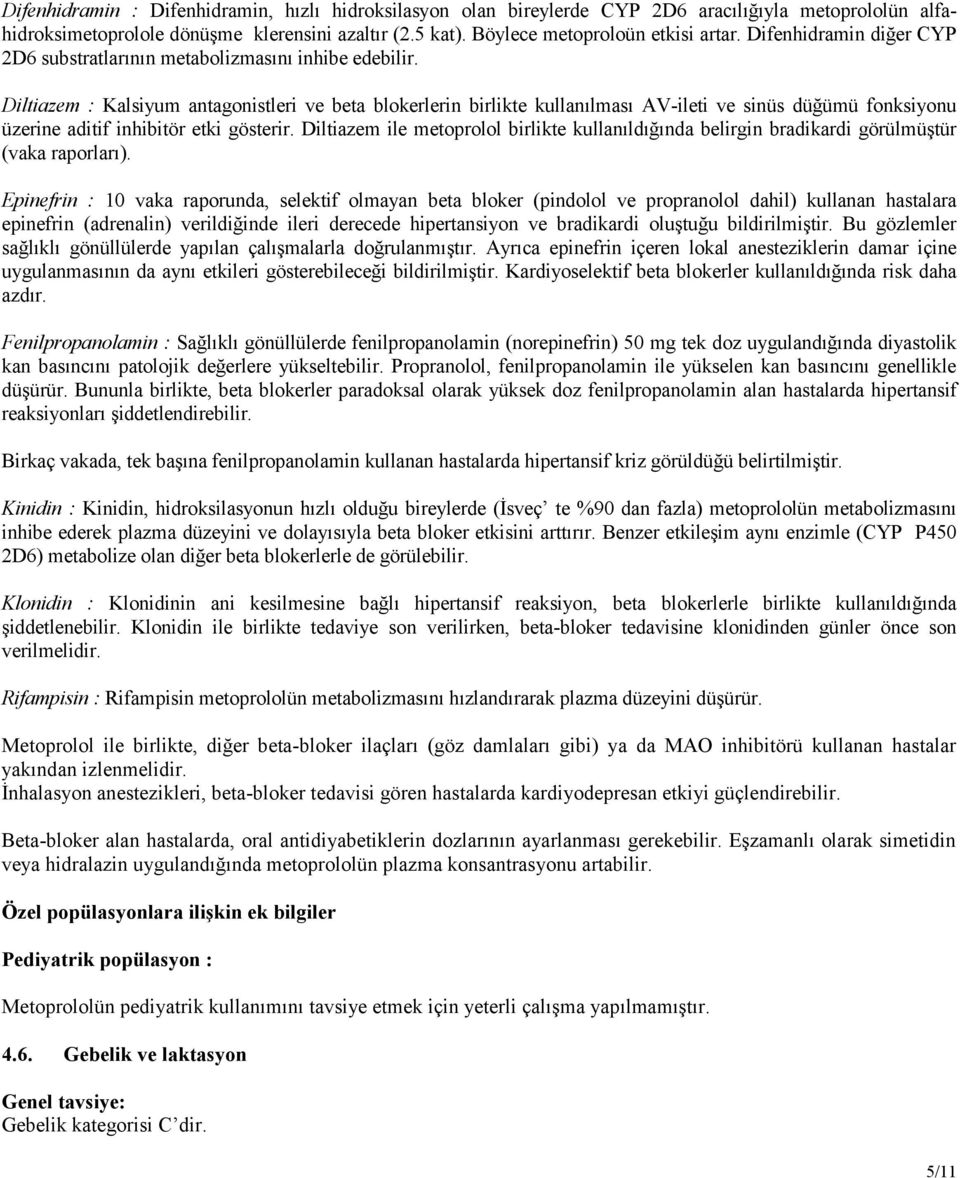 Diltiazem : Kalsiyum antagonistleri ve beta blokerlerin birlikte kullanılması AV-ileti ve sinüs düğümü fonksiyonu üzerine aditif inhibitör etki gösterir.