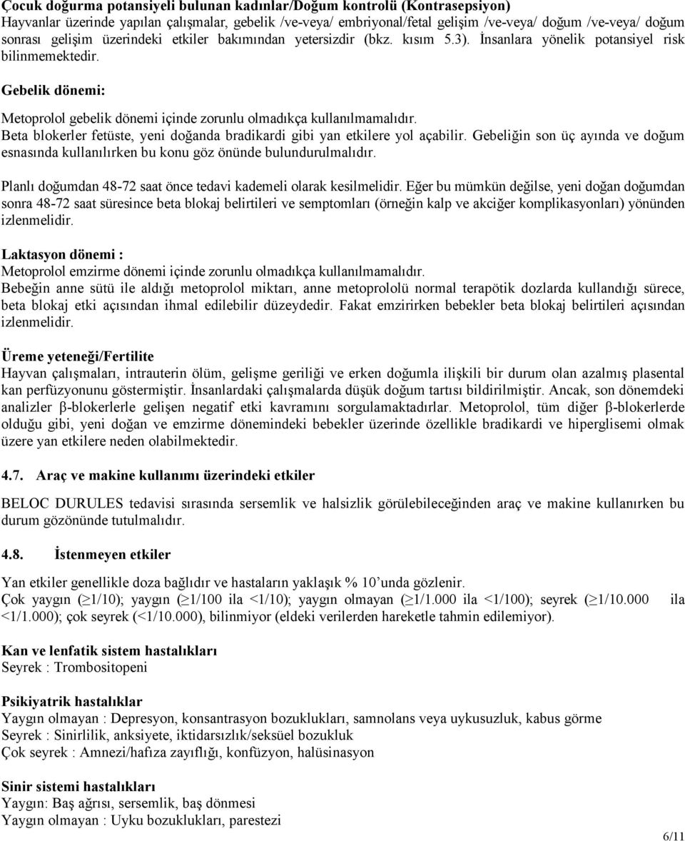 Gebelik dönemi: Metoprolol gebelik dönemi içinde zorunlu olmadıkça kullanılmamalıdır. Beta blokerler fetüste, yeni doğanda bradikardi gibi yan etkilere yol açabilir.