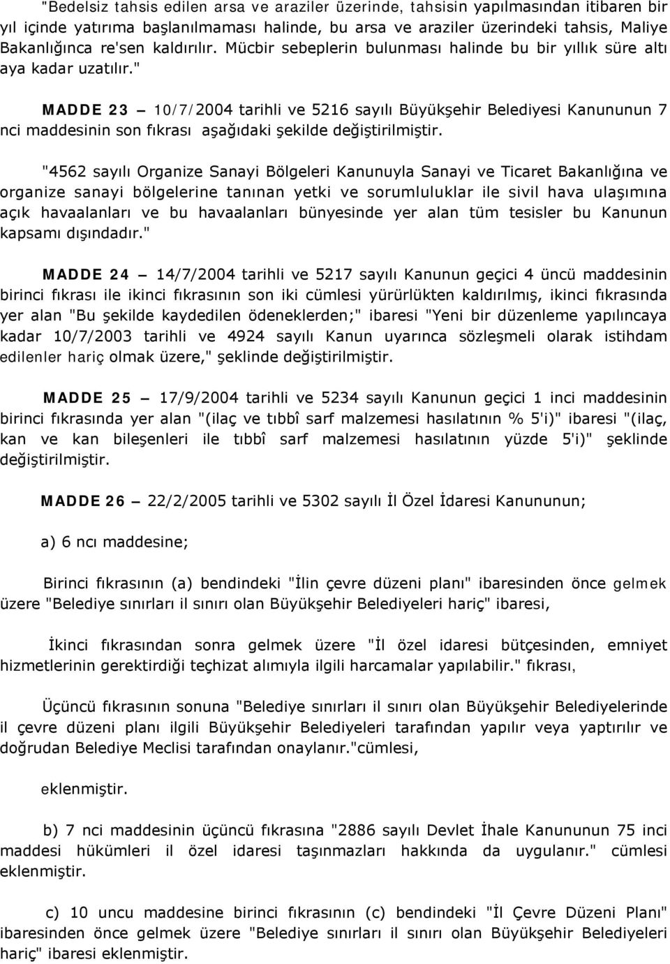 " MADDE 23 10/7/2004 tarihli ve 5216 sayılı Büyükşehir Belediyesi Kanununun 7 nci maddesinin son fıkrası aşağıdaki şekilde değiştirilmiştir.