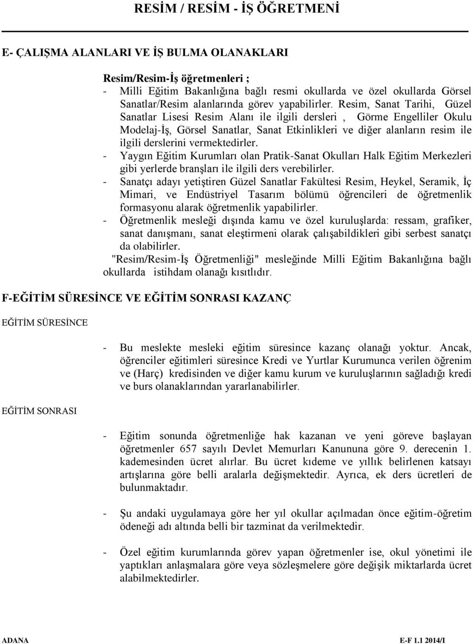 vermektedirler. - Yaygın Eğitim Kurumları olan Pratik-Sanat Okulları Halk Eğitim Merkezleri gibi yerlerde branşları ile ilgili ders verebilirler.