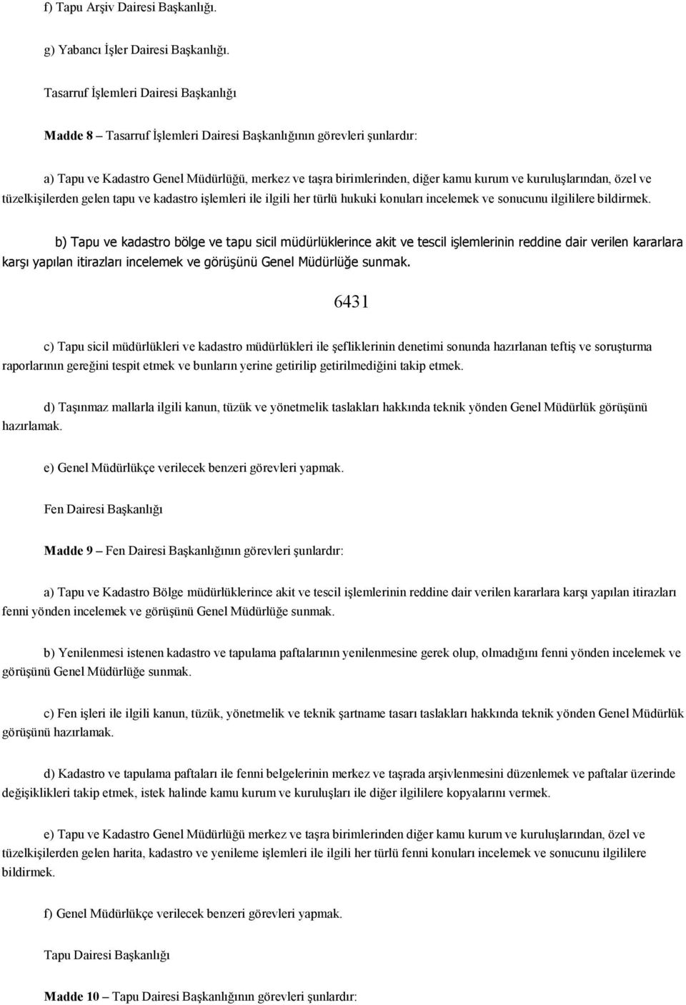 kuruluşlarından, özel ve tüzelkişilerden gelen tapu ve kadastro işlemleri ile ilgili her türlü hukuki konuları incelemek ve sonucunu ilgililere bildirmek.