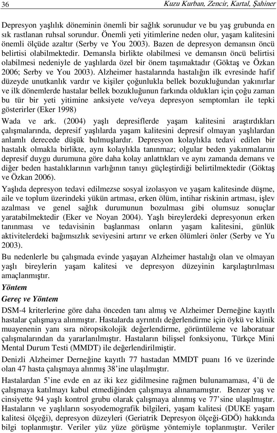 Demansla birlikte olabilmesi ve demansın öncü belirtisi olabilmesi nedeniyle de yaşlılarda özel bir önem taşımaktadır (Göktaş ve Özkan 2006; Serby ve You 2003).