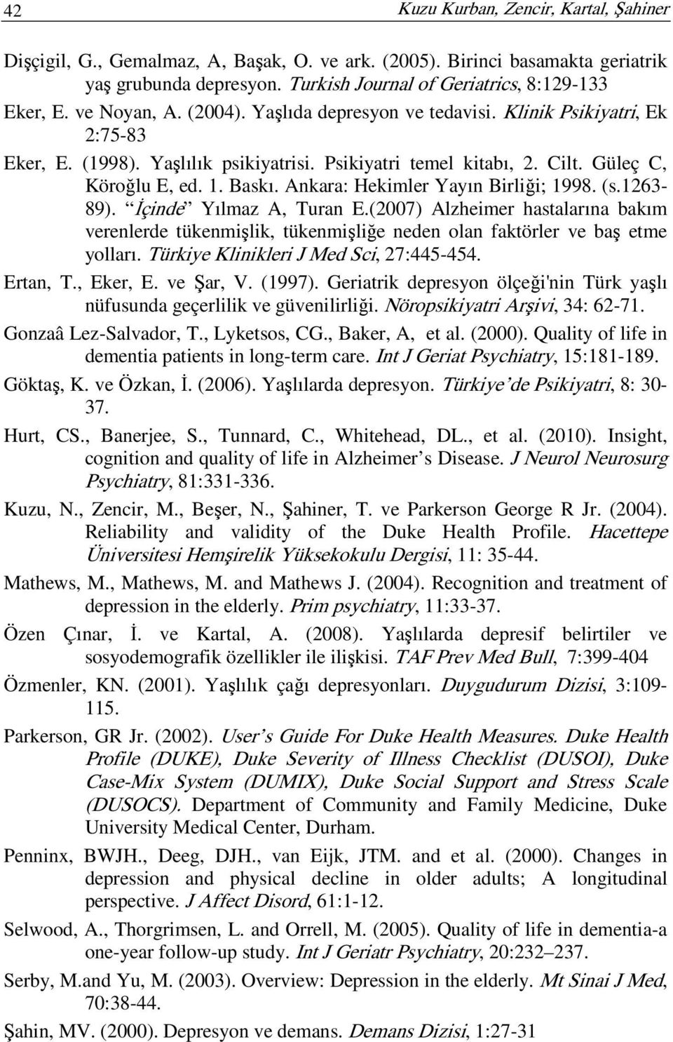 Ankara: Hekimler Yayın Birliği; 1998. (s.1263-89). Đçinde Yılmaz A, Turan E.(2007) Alzheimer hastalarına bakım verenlerde tükenmişlik, tükenmişliğe neden olan faktörler ve baş etme yolları.