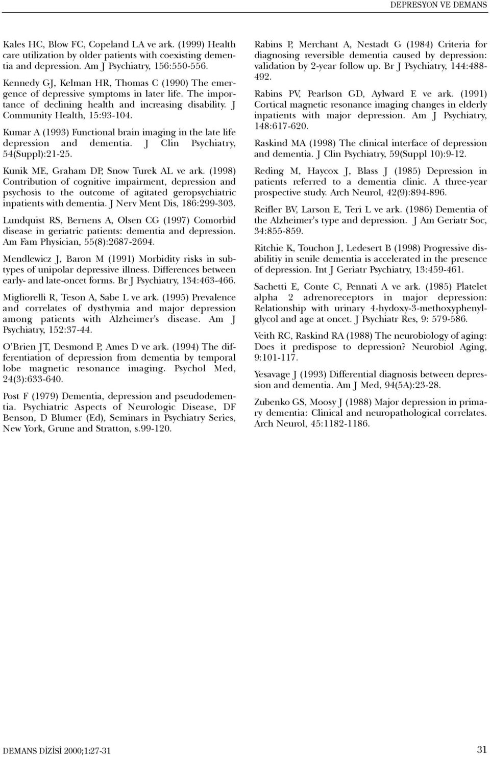 Kumar A (1993) Functional brain imaging in the late life depression and dementia. J Clin Psychiatry, 54(Suppl):21-25. Kunik ME, Graham DP, Snow Turek AL ve ark.