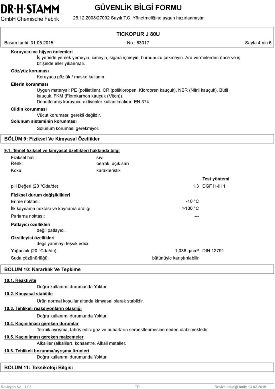 FKM (Florokarbon kauçuk (Viton)). Denetlenmiş koruyucu eldivenler kullanılmalıdır: EN 374 Cildin korunması Vücut koruması: gerekli değildir. Solunum sisteminin korunması Solunum koruması gerekmiyor.