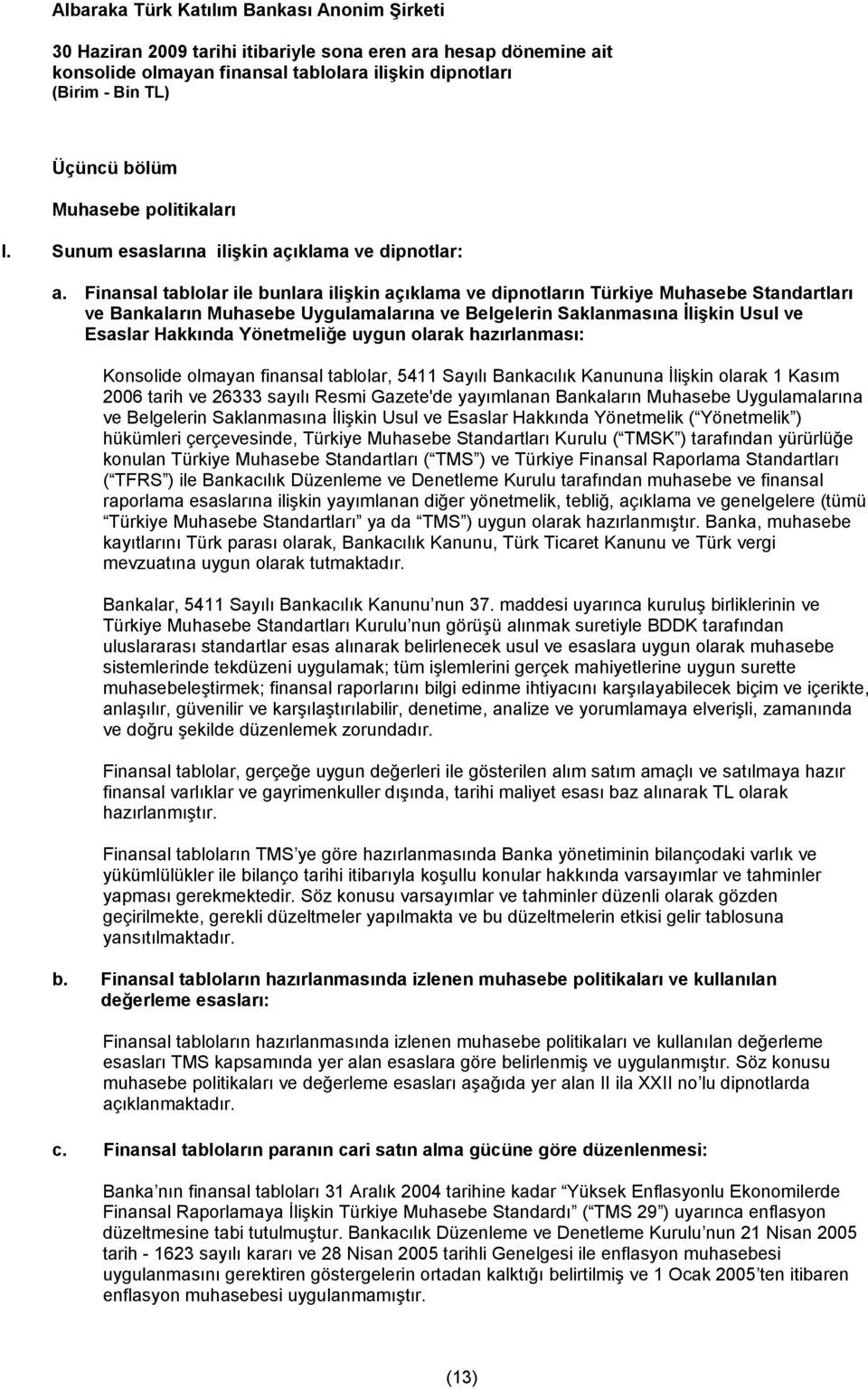 Yönetmeliğe uygun olarak hazırlanması: Konsolide olmayan finansal tablolar, 5411 Sayılı Bankacılık Kanununa İlişkin olarak 1 Kasım 2006 tarih ve 26333 sayılı Resmi Gazete'de yayımlanan Bankaların