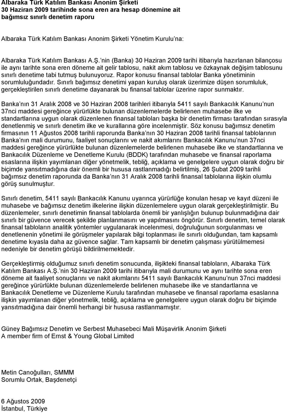 nin (Banka) 30 Haziran 2009 tarihi itibarıyla hazırlanan bilançosu ile aynı tarihte sona eren döneme ait gelir tablosu, nakit akım tablosu ve özkaynak değişim tablosunu sınırlı denetime tabi tutmuş