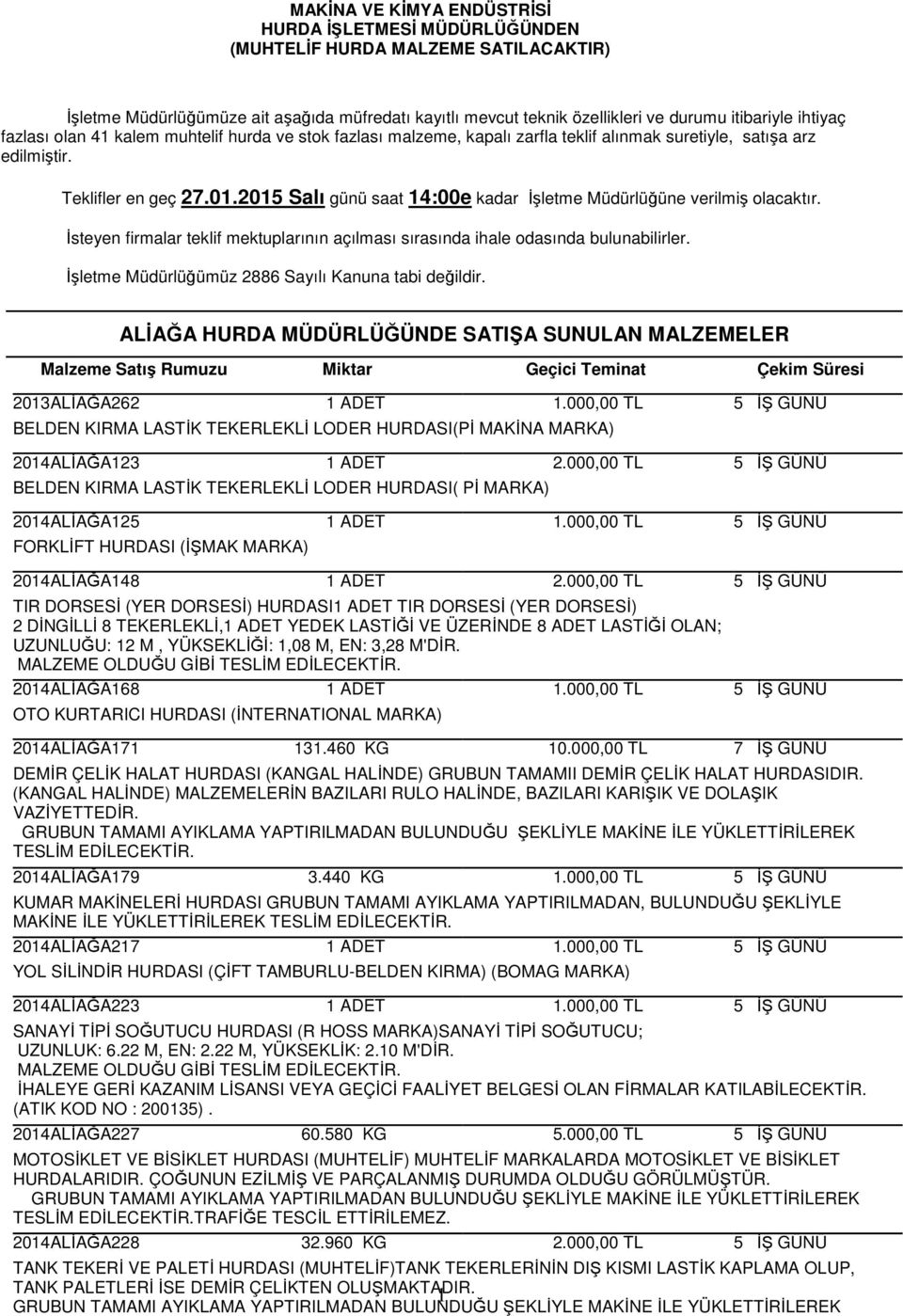 2015 Salı günü saat 14:00e kadar İşletme Müdürlüğüne verilmiş olacaktır. İsteyen firmalar teklif mektuplarının açılması sırasında ihale odasında bulunabilirler.