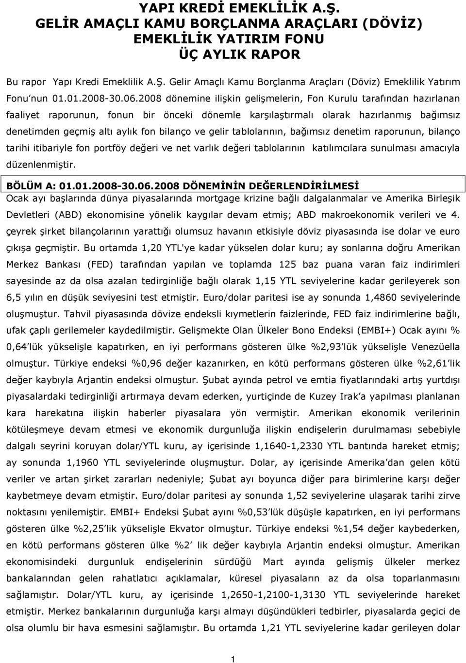 2008 dönemine ilişkin gelişmelerin, Fon Kurulu tarafından hazırlanan faaliyet raporunun, fonun bir önceki dönemle karşılaştırmalı olarak hazırlanmış bağımsız denetimden geçmiş altı aylık fon bilanço