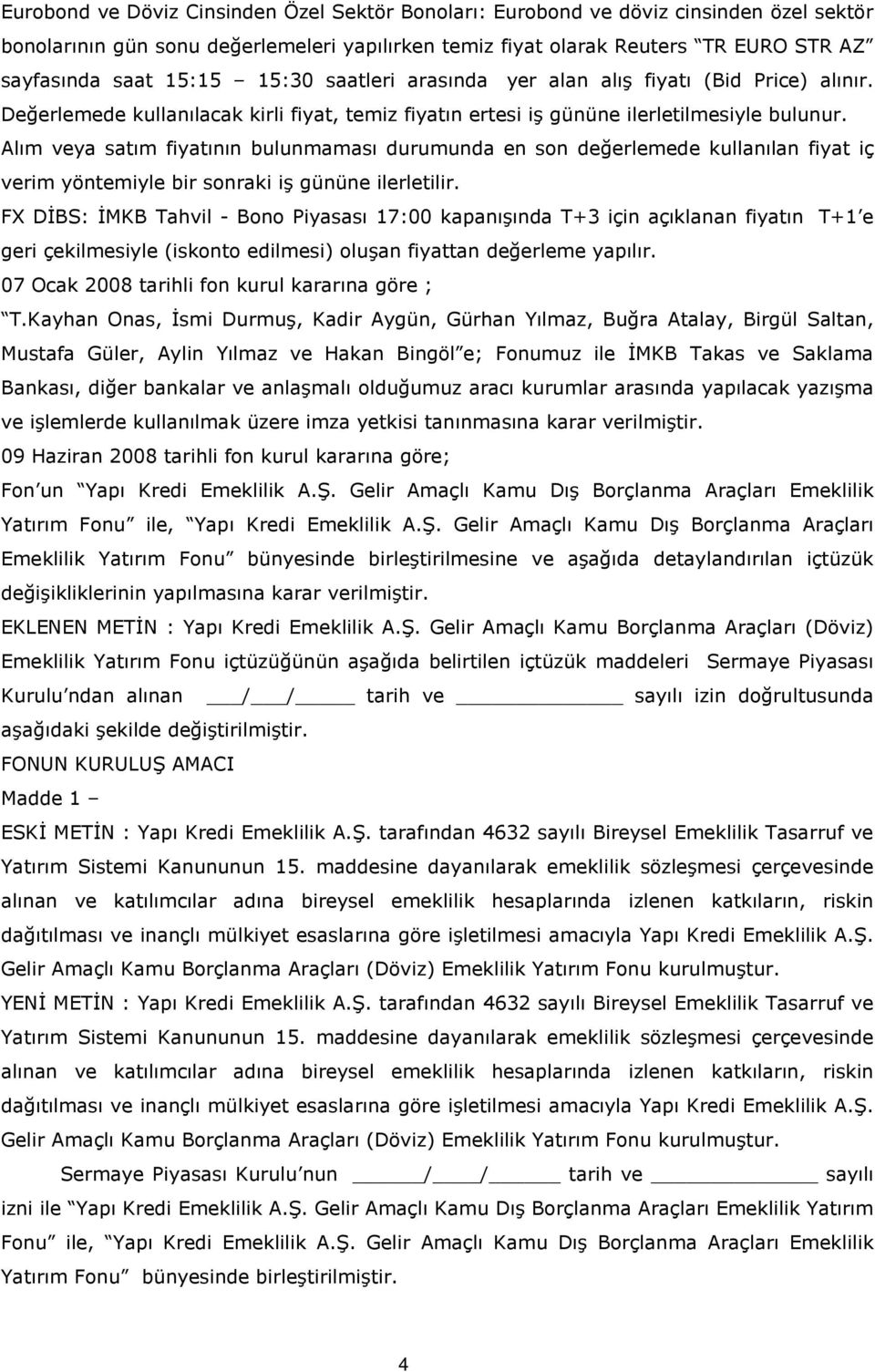 Alım veya satım fiyatının bulunmaması durumunda en son değerlemede kullanılan fiyat iç verim yöntemiyle bir sonraki iş gününe ilerletilir.