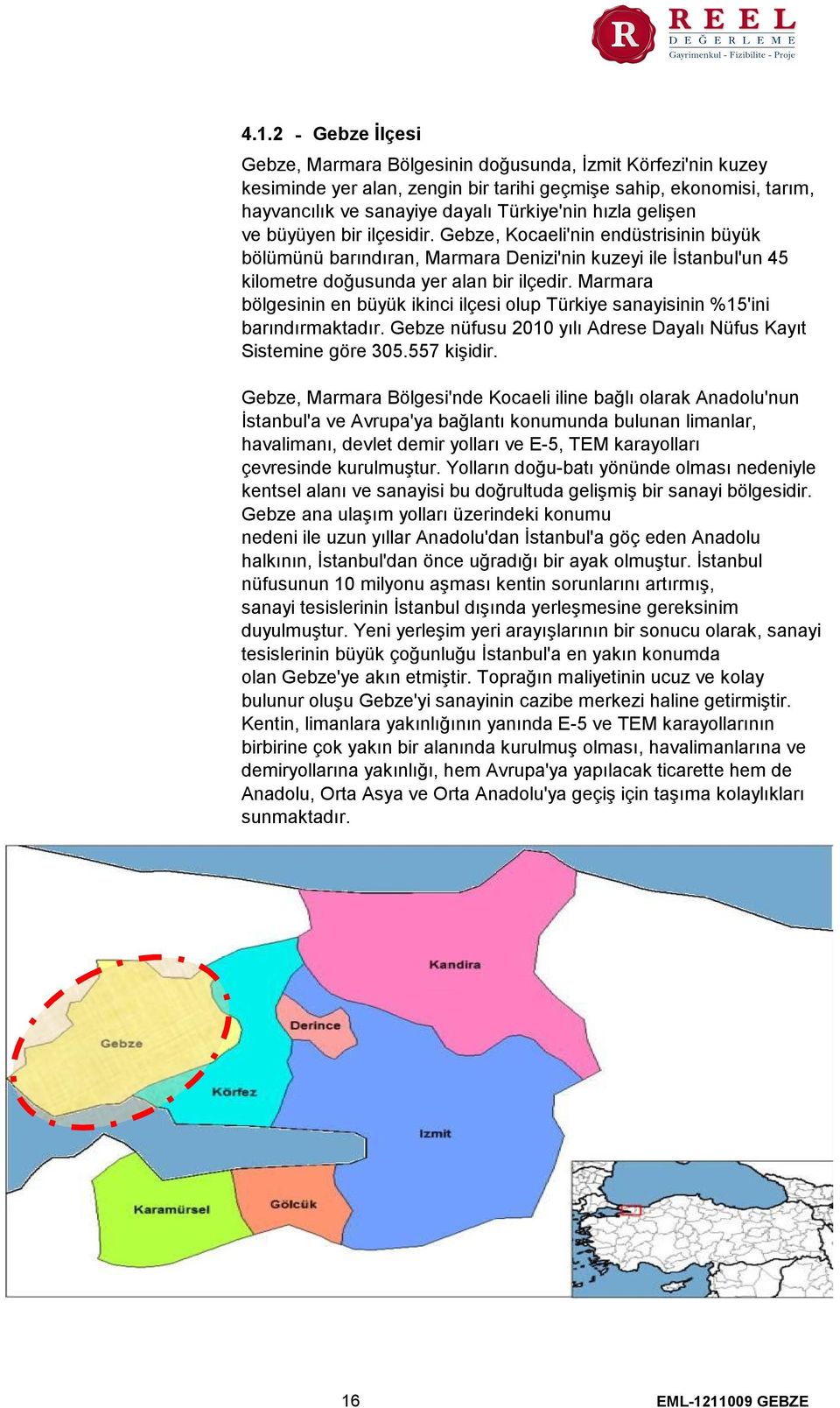 Marmara bölgesinin en büyük ikinci ilçesi olup Türkiye sanayisinin %15'ini barındırmaktadır. Gebze nüfusu 2010 yılı Adrese Dayalı Nüfus Kayıt Sistemine göre 305.557 kişidir.