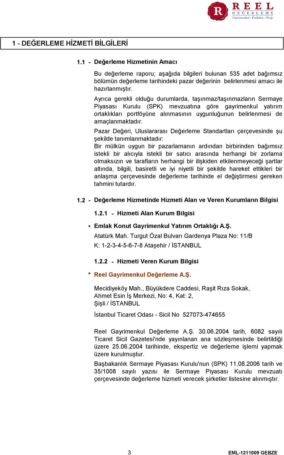 Ayrıca gerekli olduğu durumlarda, taşınmaz/taşınmazların Sermaye Piyasası Kurulu (SPK) mevzuatına göre gayrimenkul yatırım ortaklıkları portföyüne alınmasının uygunluğunun belirlenmesi de