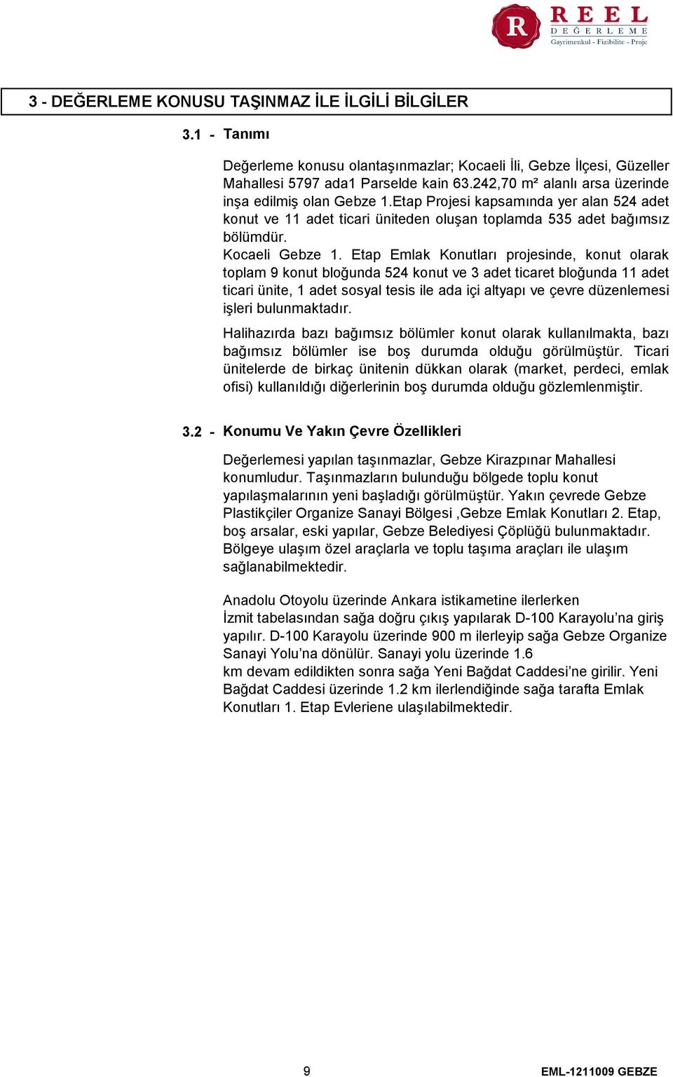 Etap Emlak Konutları projesinde, konut olarak toplam 9 konut bloğunda 524 konut ve 3 adet ticaret bloğunda 11 adet ticari ünite, 1 adet sosyal tesis ile ada içi altyapı ve çevre düzenlemesi işleri