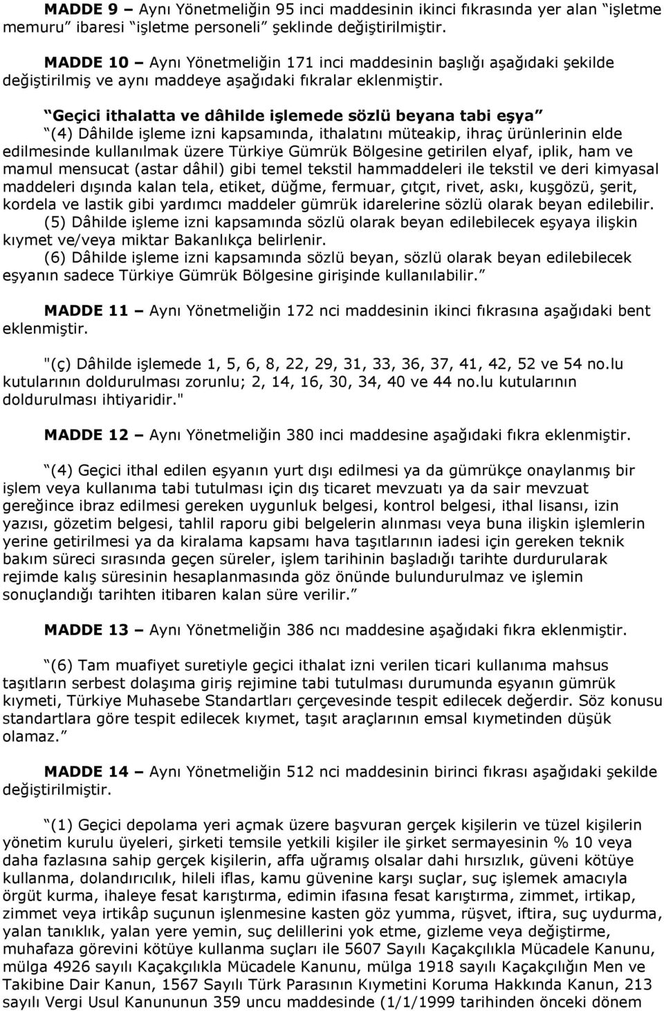 Geçici ithalatta ve dâhilde işlemede sözlü beyana tabi eşya (4) Dâhilde işleme izni kapsamında, ithalatını müteakip, ihraç ürünlerinin elde edilmesinde kullanılmak üzere Türkiye Gümrük Bölgesine