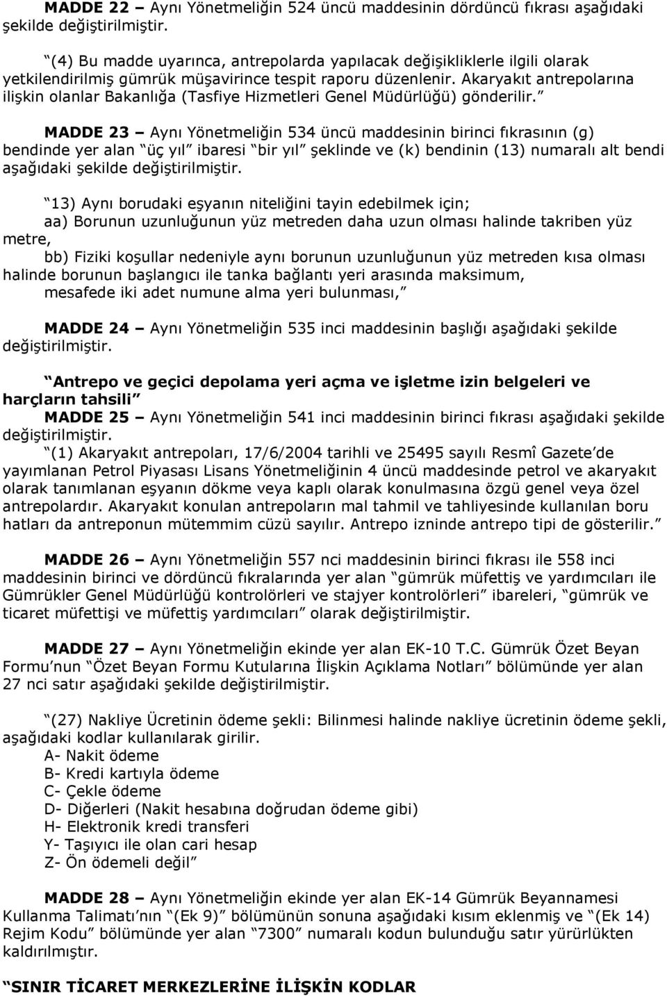 MADDE 23 Aynı Yönetmeliğin 534 üncü maddesinin birinci fıkrasının (g) bendinde yer alan üç yıl ibaresi bir yıl şeklinde ve (k) bendinin (13) numaralı alt bendi aşağıdaki şekilde 13) Aynı borudaki