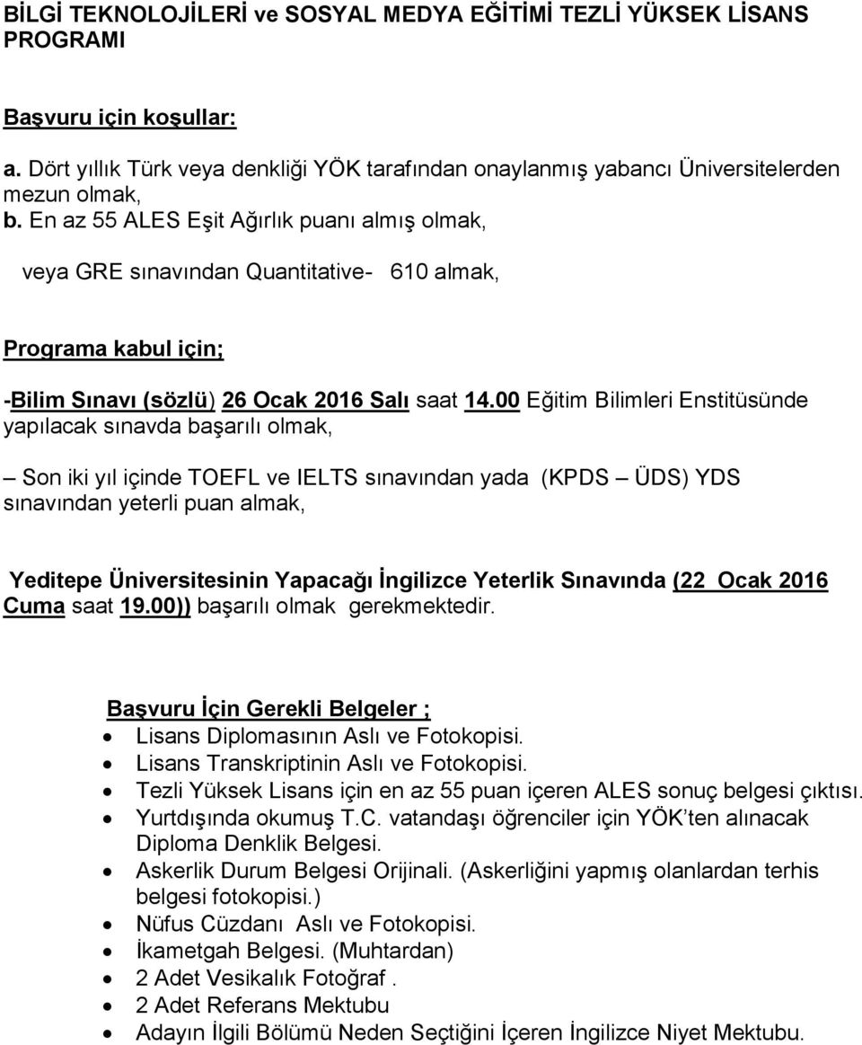 En az 55 ALES Eşit Ağırlık puanı almış olmak, veya GRE sınavından Quantitative- 610 almak, Programa kabul için; -Bilim Sınavı (sözlü) 26 Ocak