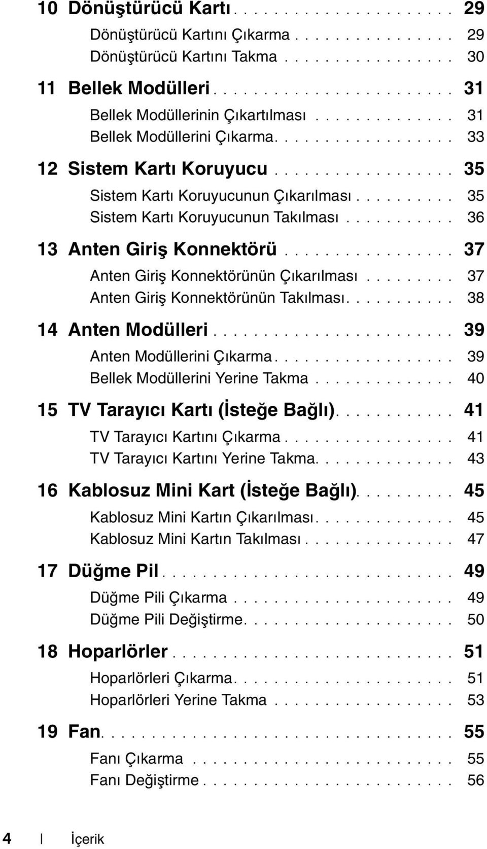 .......... 36 13 Anten Giriş Konnektörü................. 37 Anten Giriş Konnektörünün Çıkarılması......... 37 Anten Giriş Konnektörünün Takılması........... 38 14 Anten Modülleri.