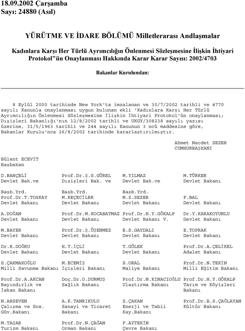 Karar Karar Sayısı: 2002/4703 Bakanlar Kurulundan: 8 Eylül 2000 tarihinde New York'ta imzalanan ve 30/7/2002 tarihli ve 4770 sayılı Kanunla onaylanması uygun bulunan ekli 'Kadınlara Karşı Her Türlü