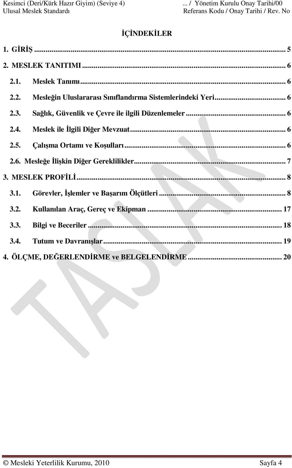 .. 7 3. MESLEK PROFİLİ... 8 3.1. Görevler, İşlemler ve Başarım Ölçütleri... 8 3.2. Kullanılan Araç, Gereç ve Ekipman... 17 3.3. Bilgi ve Beceriler... 18 3.4.