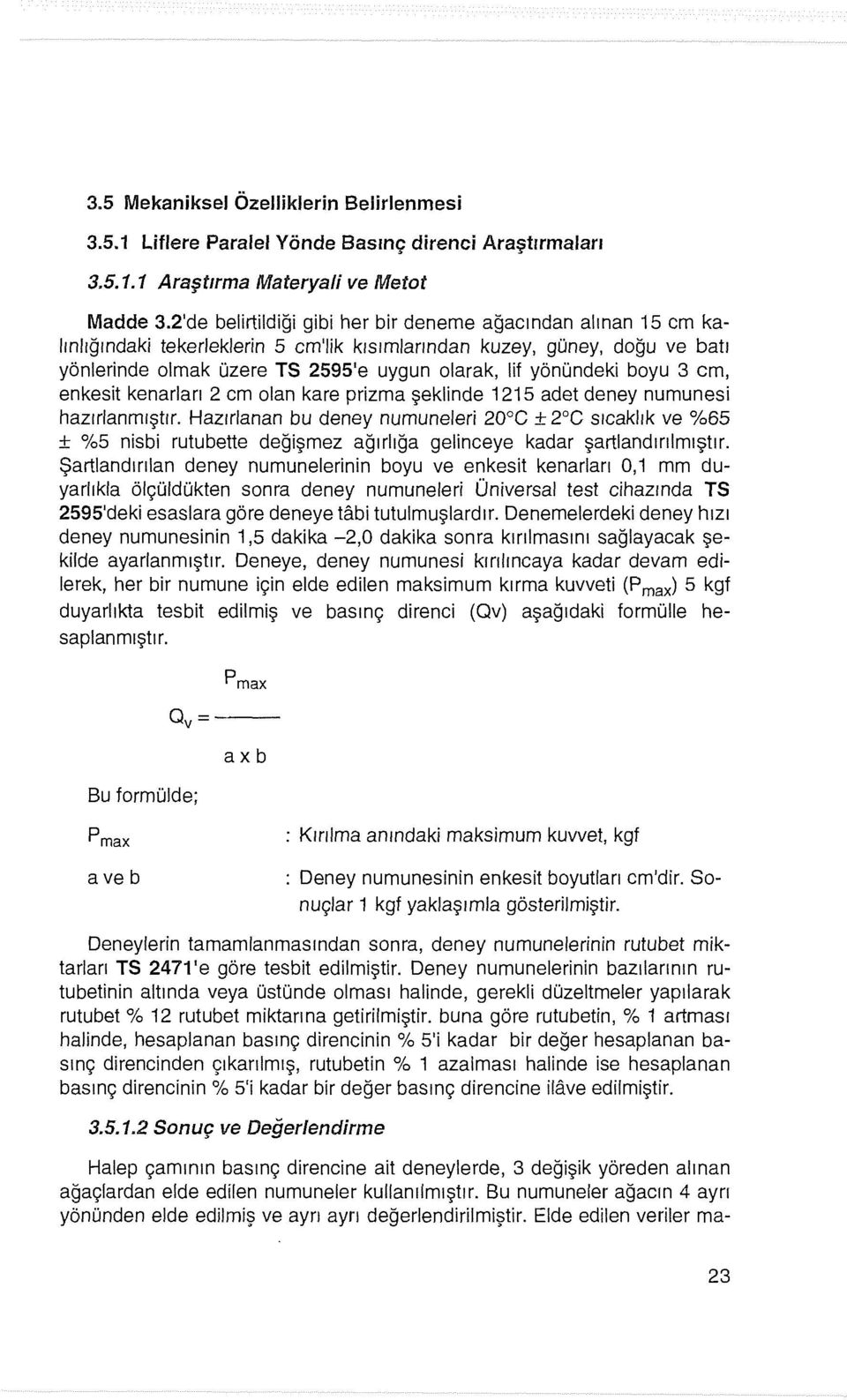 yönündeki boyu 3 cm, en kesit kenarları 2 cm olan kare prizma şeklinde i 2i 5 adet deney numunesi hazırlanmıştır.