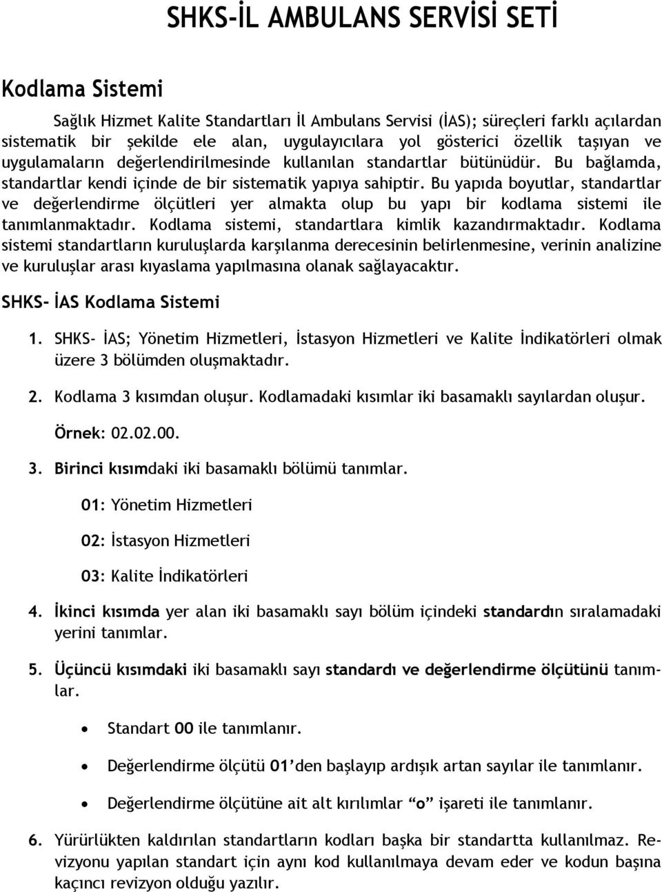 Bu yapıda boyutlar, standartlar ve değerlendirme ölçütleri yer almakta olup bu yapı bir kodlama sistemi ile tanımlanmaktadır. Kodlama sistemi, standartlara kimlik kazandırmaktadır.