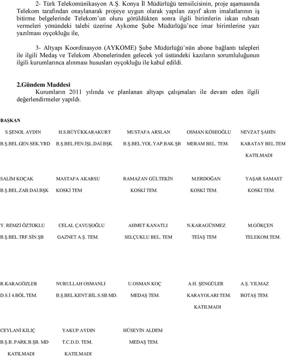 ilgili birimlerin iskan ruhsatı vermeleri yönündeki talebi üzerine Aykome Şube Müdürlüğü nce imar birimlerine yazı yazılması oyçokluğu ile, 3- Altyapı Koordinasyon (AYKOME) Şube Müdürlüğü nün abone