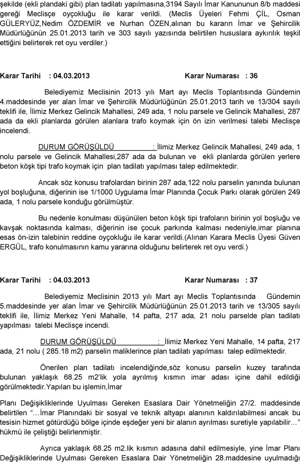 2013 tarih ve 303 sayılı yazısında belirtilen hususlara aykırılık teşkil ettiğini belirterek ret oyu verdiler.) Karar Tarihi : 04.03.2013 Karar Numarası : 36 4.