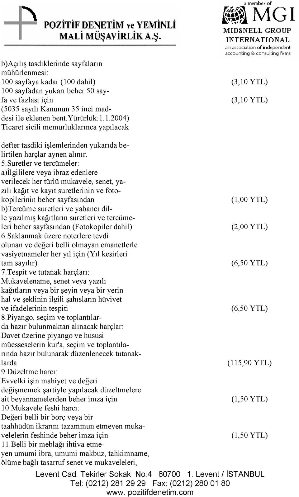 Suretler ve tercümeler: a)ilgililere veya ibraz edenlere verilecek her türlü mukavele, senet, yazılı kağıt ve kayıt suretlerinin ve fotokopilerinin beher sayfasından b)tercüme suretleri ve yabancı