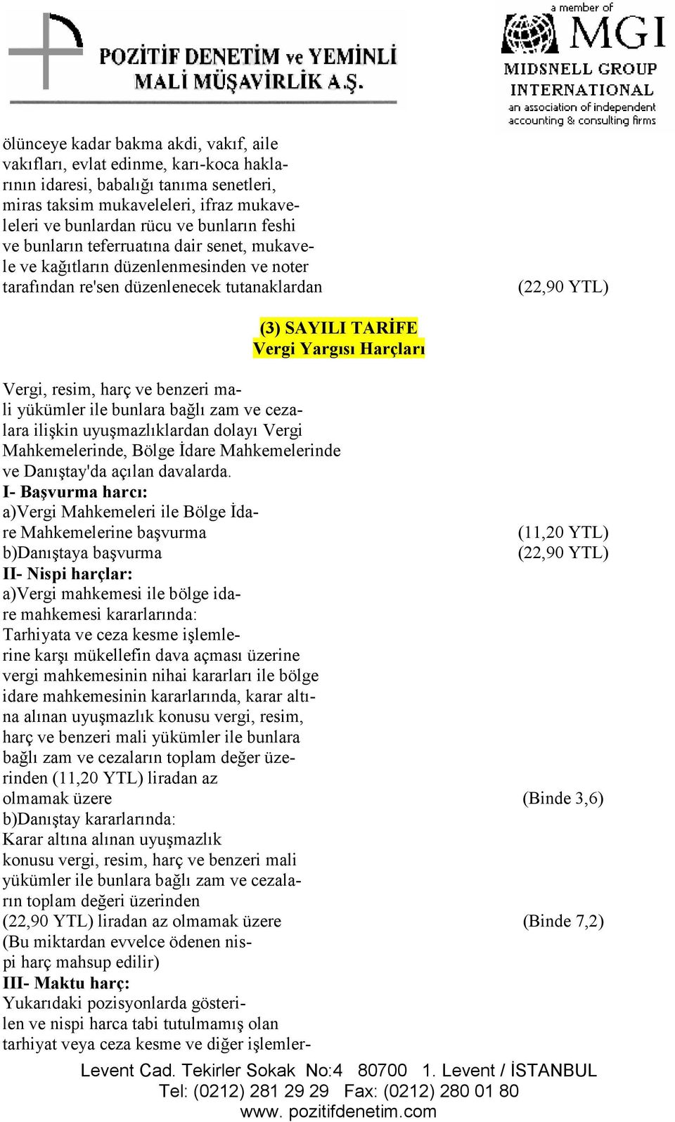 benzeri mali yükümler ile bunlara bağlı zam ve cezalara ilişkin uyuşmazlıklardan dolayı Vergi Mahkemelerinde, Bölge İdare Mahkemelerinde ve Danıştay'da açılan davalarda.