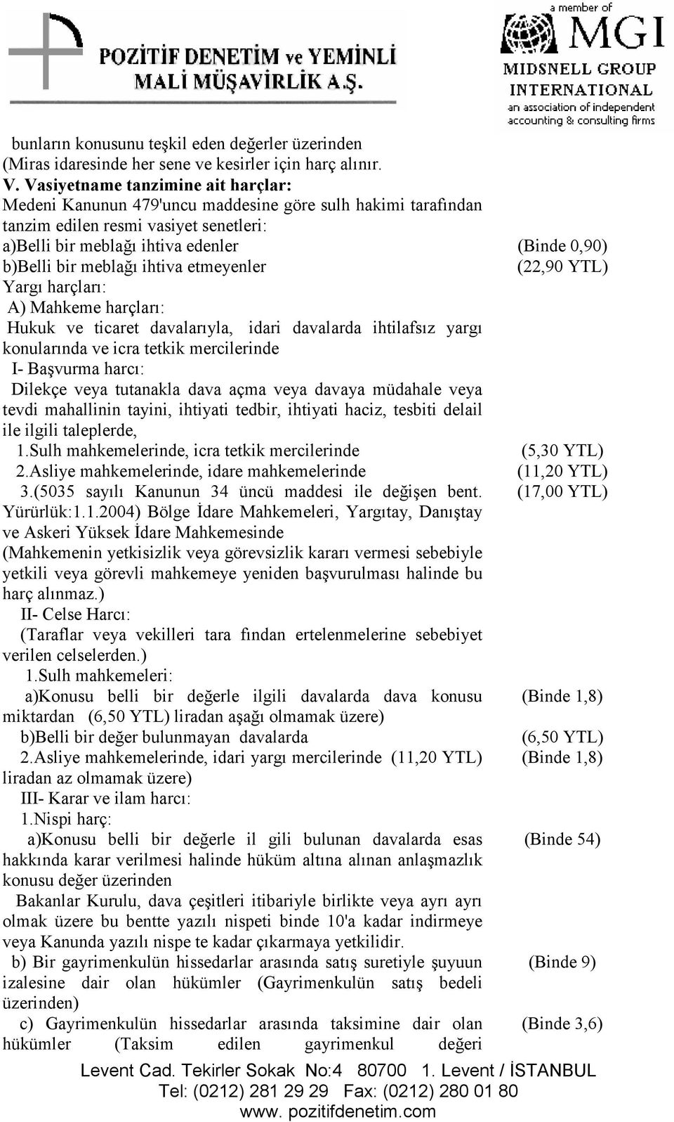 meblağı ihtiva etmeyenler Yargı harçları: A) Mahkeme harçları: Hukuk ve ticaret davalarıyla, idari davalarda ihtilafsız yargı konularında ve icra tetkik mercilerinde I- Başvurma harcı: Dilekçe veya