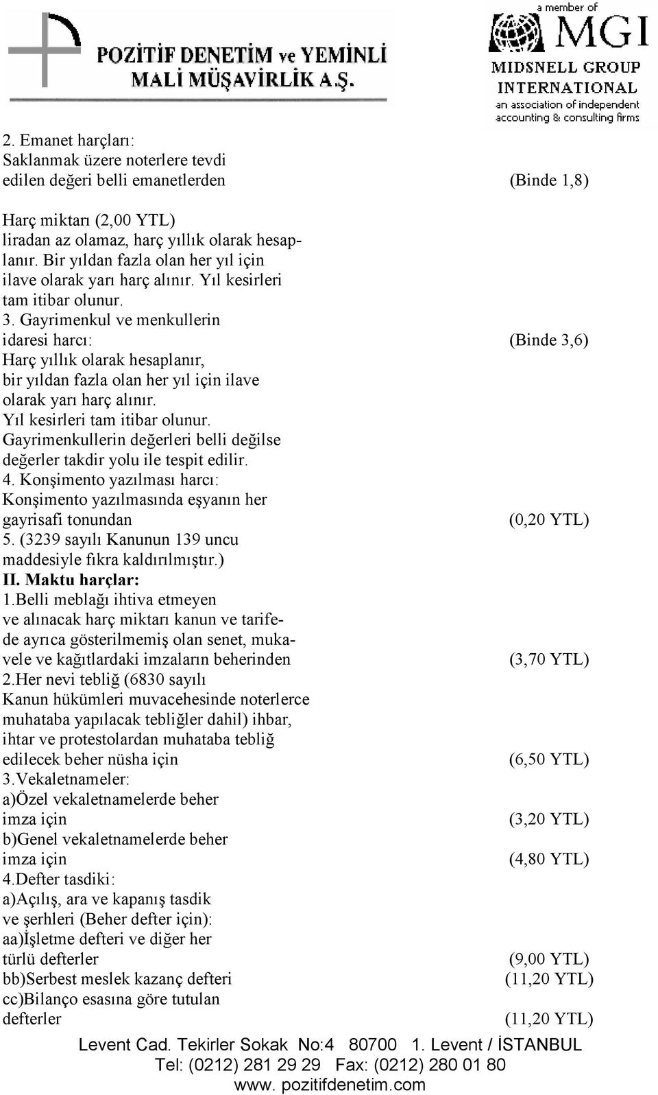 Gayrimenkul ve menkullerin idaresi harcı: (Binde 3,6) Harç yıllık olarak hesaplanır, bir yıldan fazla olan her yıl için ilave olarak yarı harç alınır. Yıl kesirleri tam itibar olunur.