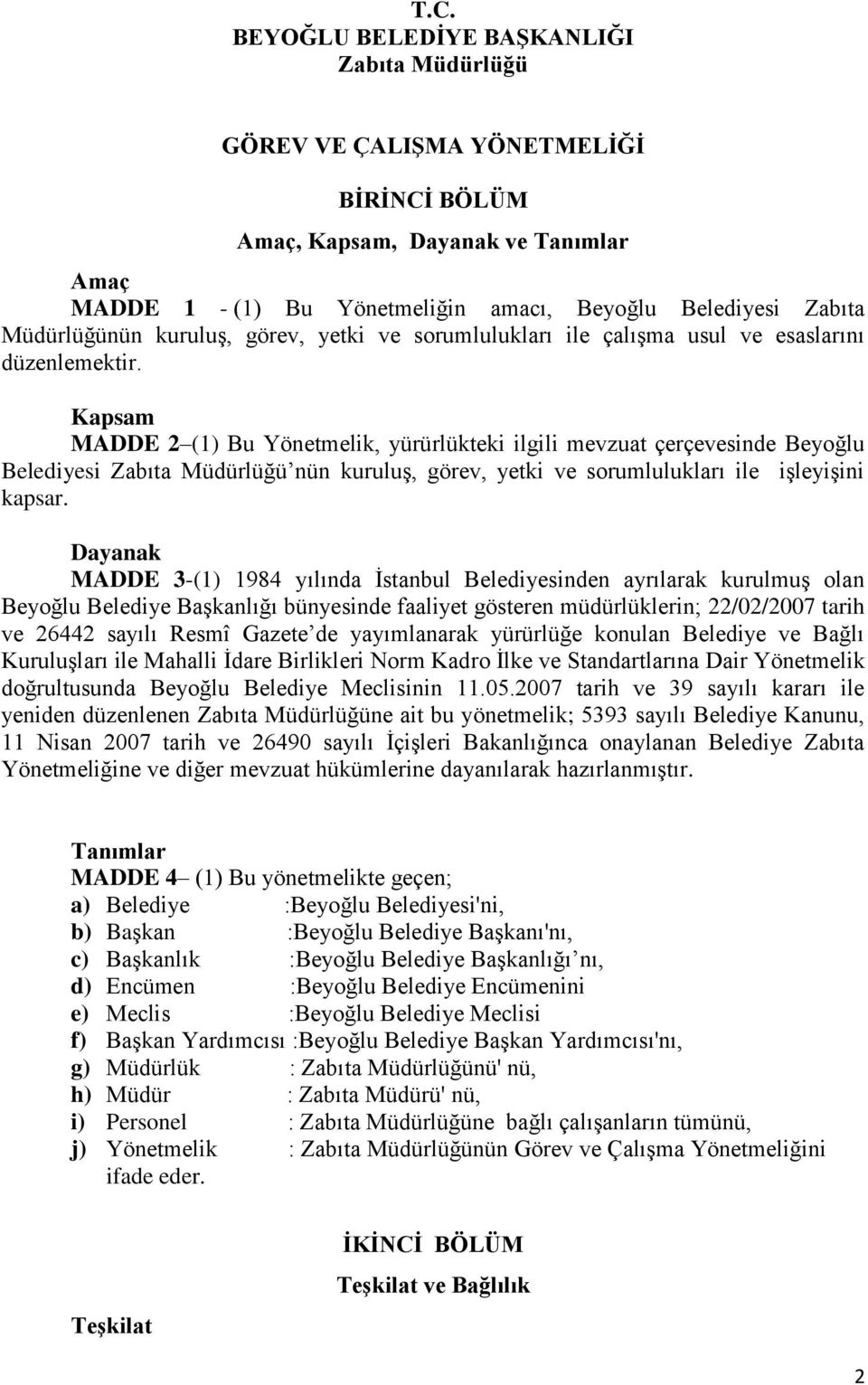 Kapsam MADDE 2 (1) Bu Yönetmelik, yürürlükteki ilgili mevzuat çerçevesinde Beyoğlu Belediyesi Zabıta Müdürlüğü nün kuruluş, görev, yetki ve sorumlulukları ile işleyişini kapsar.