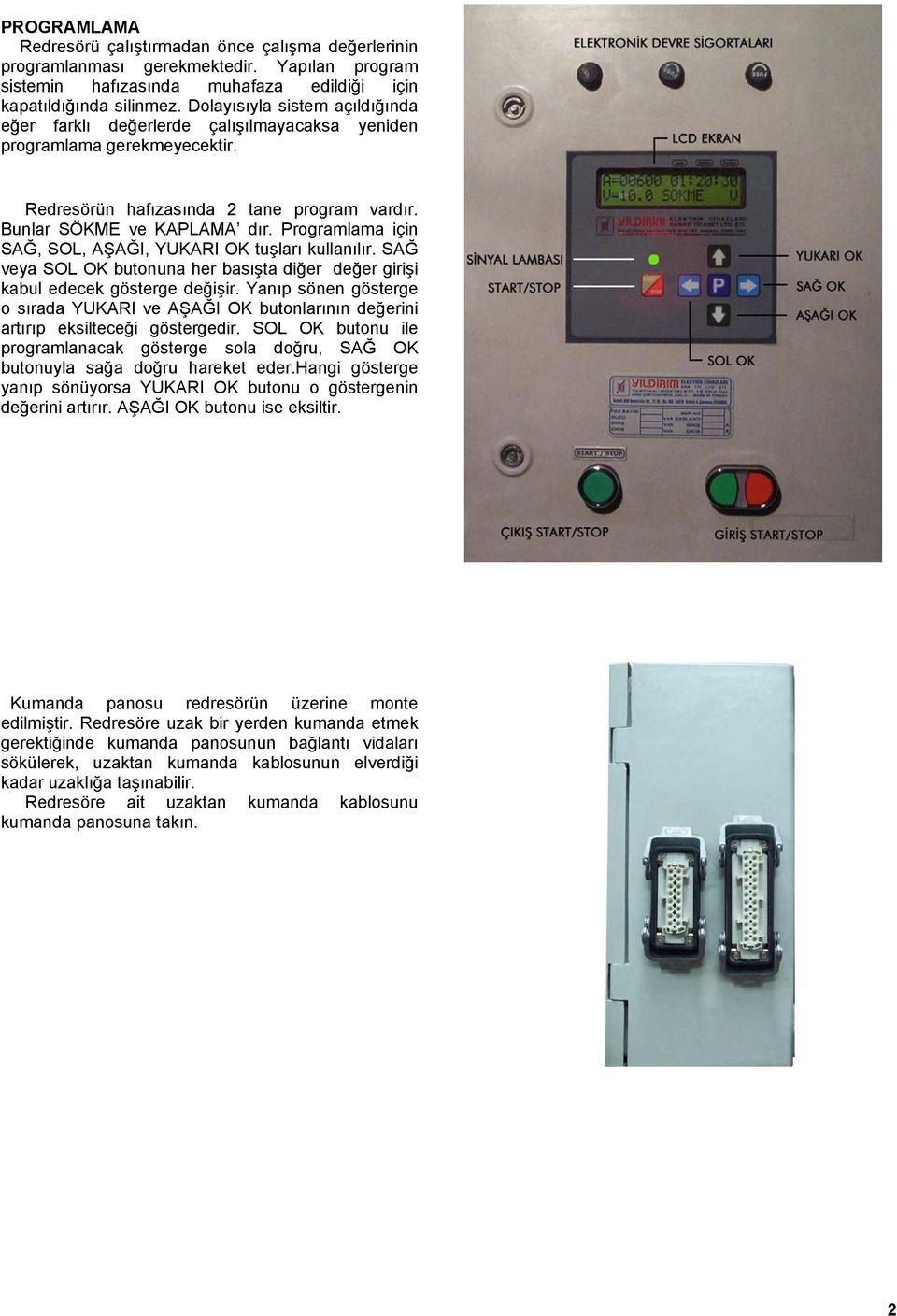 Programlama için SAĞ, SOL, AŞAĞI, YUKARI OK tuşları kullanılır. SAĞ veya SOL OK butonuna her basışta diğer değer girişi kabul edecek gösterge değişir.