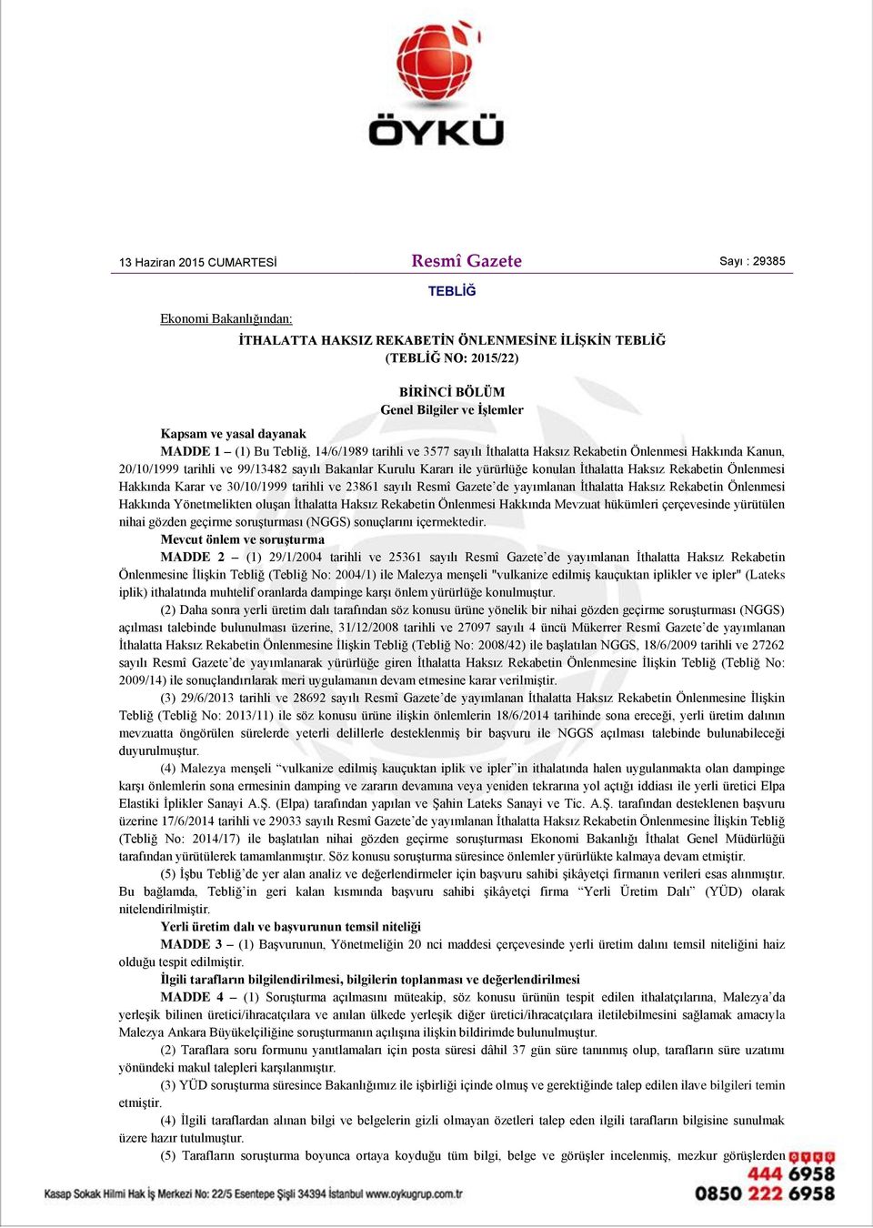 yürürlüğe konulan İthalatta Haksız Rekabetin Önlenmesi Hakkında Karar ve 30/10/1999 tarihli ve 23861 sayılı Resmî Gazete de yayımlanan İthalatta Haksız Rekabetin Önlenmesi Hakkında Yönetmelikten