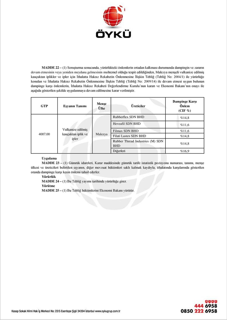 İlişkin Tebliğ (Tebliğ No: 2009/14) ile devam etmesi uygun bulunan dampinge karşı önlemlerin, İthalatta Haksız Rekabeti Değerlendirme Kurulu nun kararı ve Ekonomi Bakanı nın onayı ile aşağıda