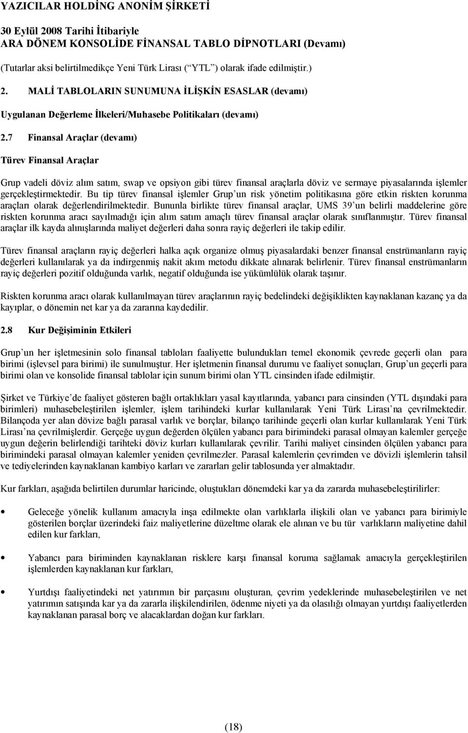 Bu tip türev finansal işlemler Grup un risk yönetim politikasõna göre etkin riskten korunma araçlarõ olarak değerlendirilmektedir.