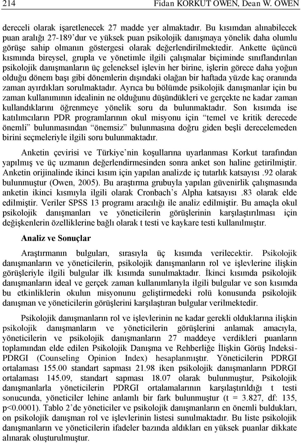 Ankette üçüncü kısmında bireysel, grupla ve yönetimle ilgili çalışmalar biçiminde sınıflandırılan psikolojik danışmanların üç geleneksel işlevin her birine, işlerin görece daha yoğun olduğu dönem