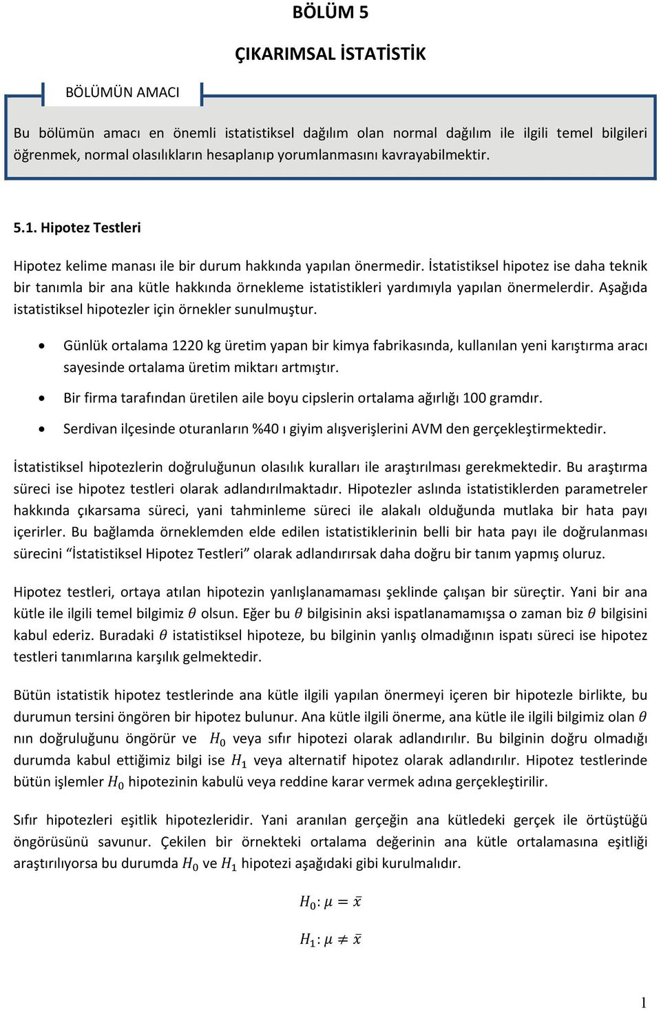 İstatistiksel hipotez ise daha teknik bir tanımla bir ana kütle hakkında örnekleme istatistikleri yardımıyla yapılan önermelerdir. Aşağıda istatistiksel hipotezler için örnekler sunulmuştur.