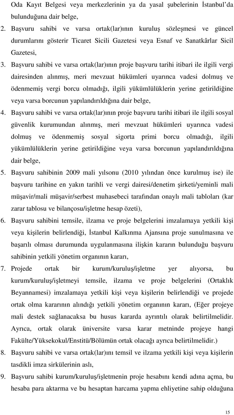 Başvuru sahibi ve varsa ortak(lar)ının proje başvuru tarihi itibari ile ilgili vergi dairesinden alınmış, meri mevzuat hükümleri uyarınca vadesi dolmuş ve ödenmemiş vergi borcu olmadığı, ilgili