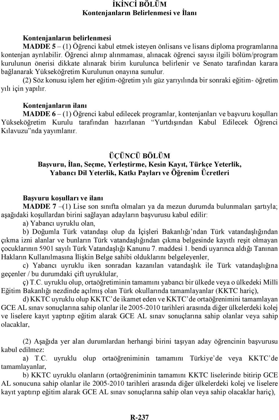 onayına sunulur. (2) Söz konusu işlem her eğitim-öğretim yılı güz yarıyılında bir sonraki eğitim- öğretim yılı için yapılır.