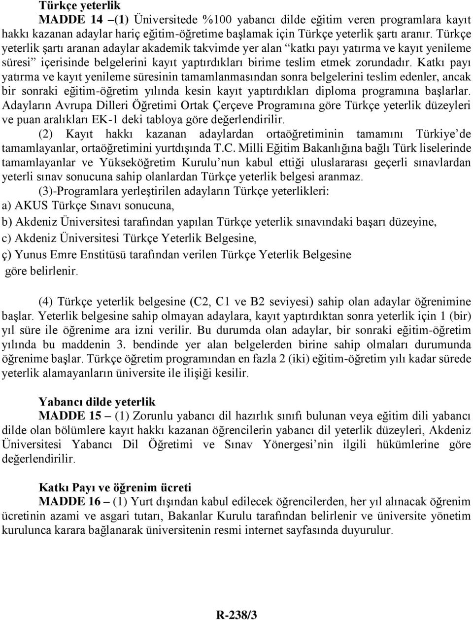 Katkı payı yatırma ve kayıt yenileme süresinin tamamlanmasından sonra belgelerini teslim edenler, ancak bir sonraki eğitim-öğretim yılında kesin kayıt yaptırdıkları diploma programına başlarlar.