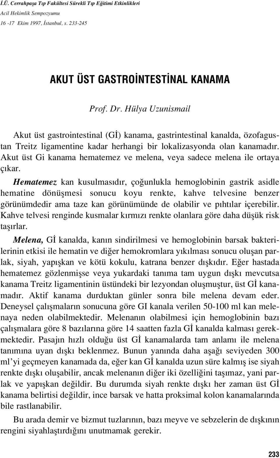 Akut üst Gi kanama hematemez ve melena, veya sadece melena ile ortaya ç kar.