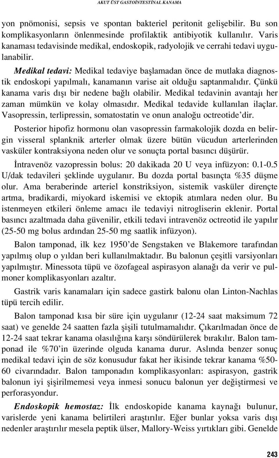 Medikal tedavi: Medikal tedaviye bafllamadan önce de mutlaka diagnostik endoskopi yap lmal, kanaman n varise ait oldu u saptanmal d r. Çünkü kanama varis d fl bir nedene ba l olabilir.