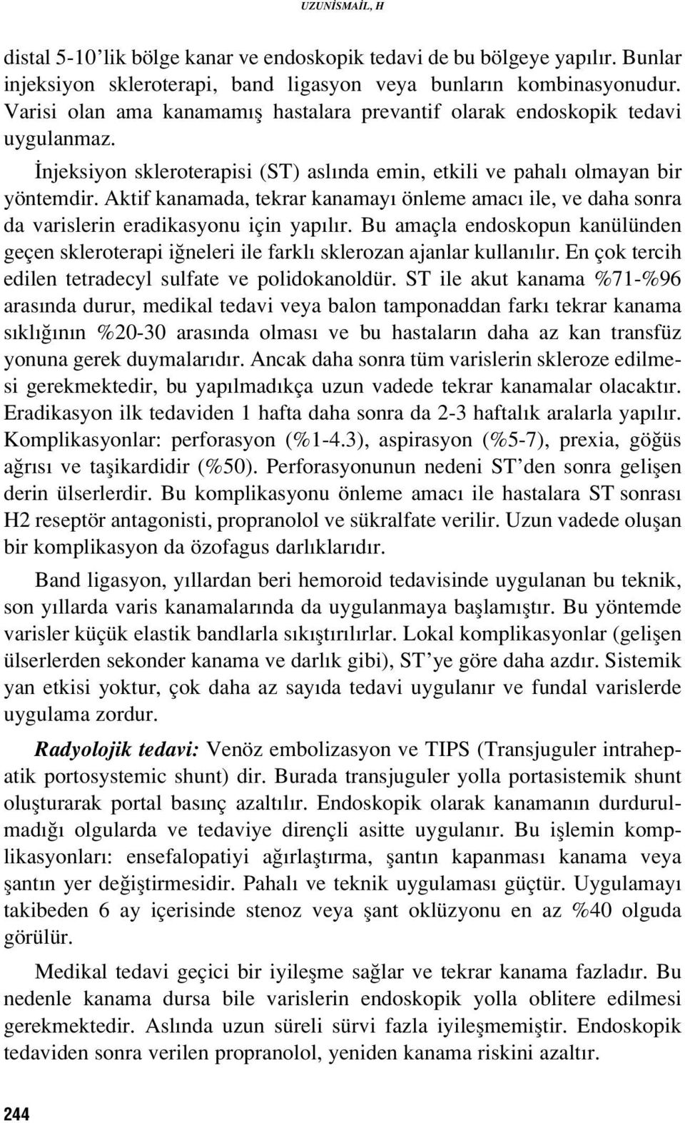 Aktif kanamada, tekrar kanamay önleme amac ile, ve daha sonra da varislerin eradikasyonu için yap l r.