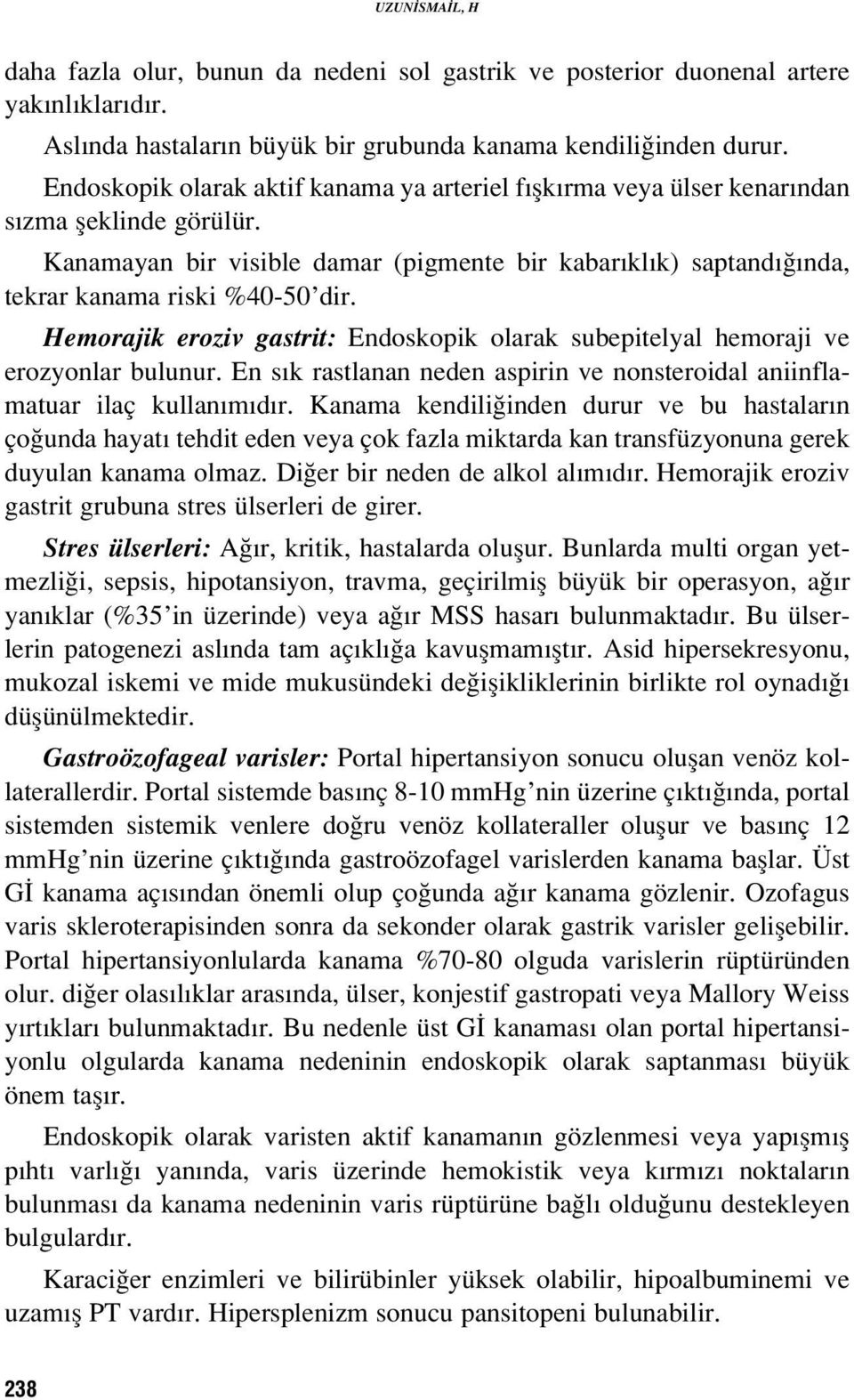 Hemorajik eroziv gastrit: Endoskopik olarak subepitelyal hemoraji ve erozyonlar bulunur. En s k rastlanan neden aspirin ve nonsteroidal aniinflamatuar ilaç kullan m d r.