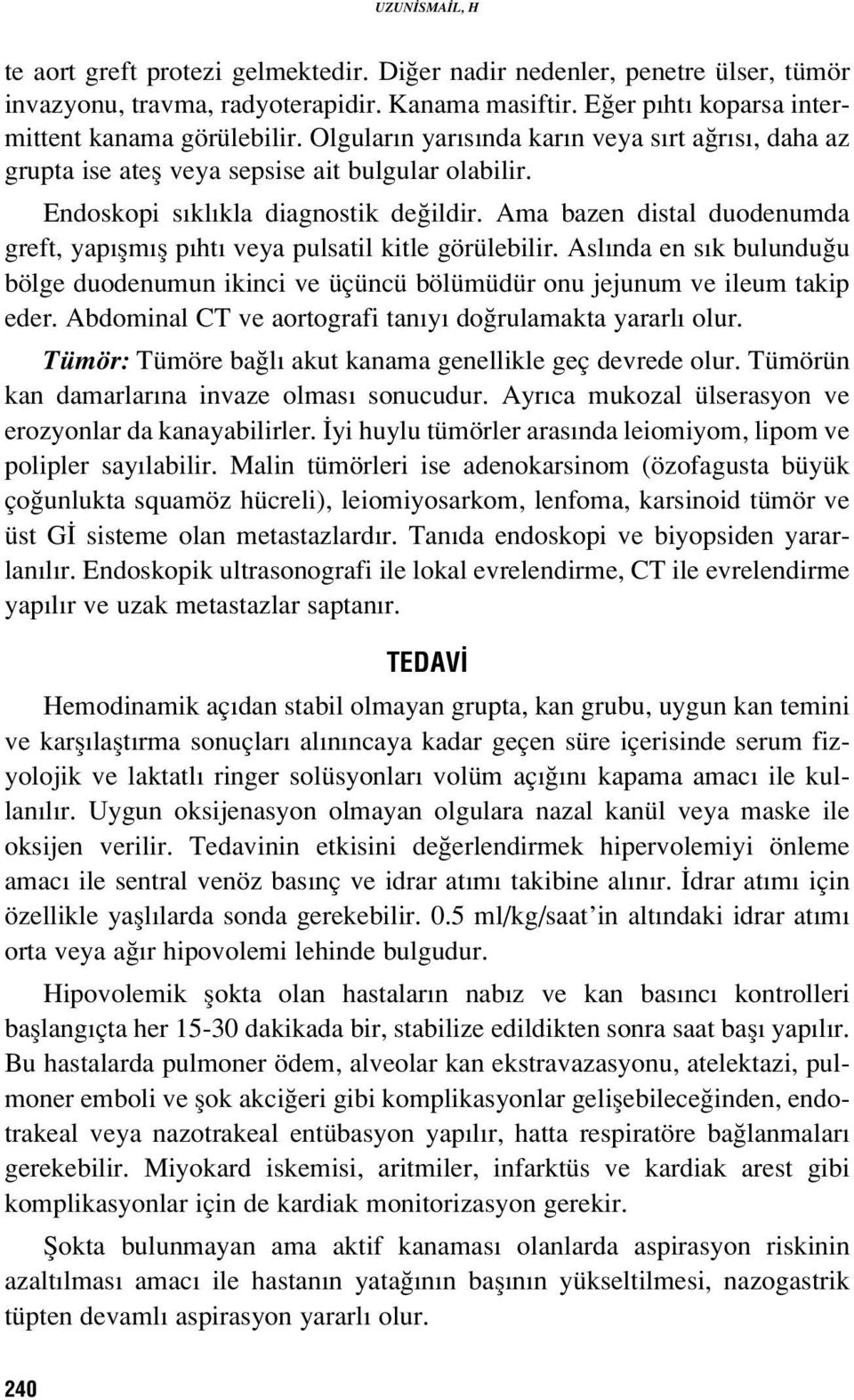 Ama bazen distal duodenumda greft, yap flm fl p ht veya pulsatil kitle görülebilir. Asl nda en s k bulundu u bölge duodenumun ikinci ve üçüncü bölümüdür onu jejunum ve ileum takip eder.