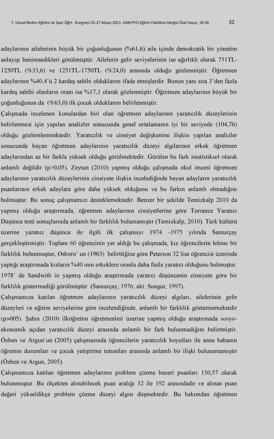 görülmüştür. Ailelerin gelir seviyelerinin ise ağırlıklı olarak 751TL- 1250TL (%33,6) ve 1251TL-1750TL (%24,0) arasında olduğu gözlenmiştir.